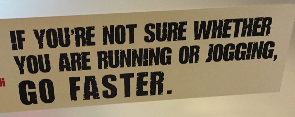 "If you're not sure whether you are running or jogging, go faster"