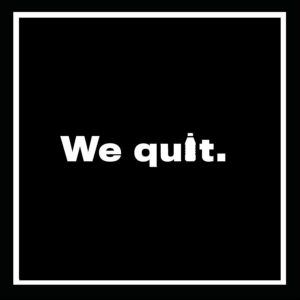 "We Quit" on black